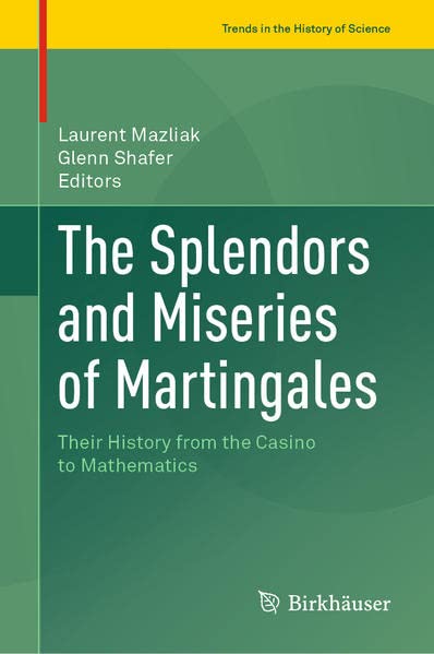 The Splendors And Miseries Of Martingales Their History From The Casino To Mathematics Laurent Mazliak