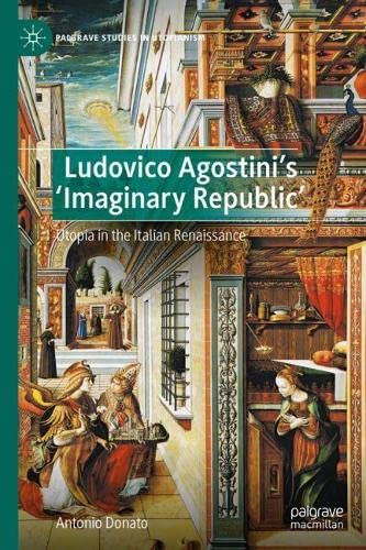 Ludovico Agostinis Imaginary Republic Utopia In The Italian Renaissance Antonio Donato