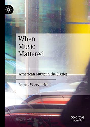 When Music Mattered American Music In The Sixties James Wierzbicki