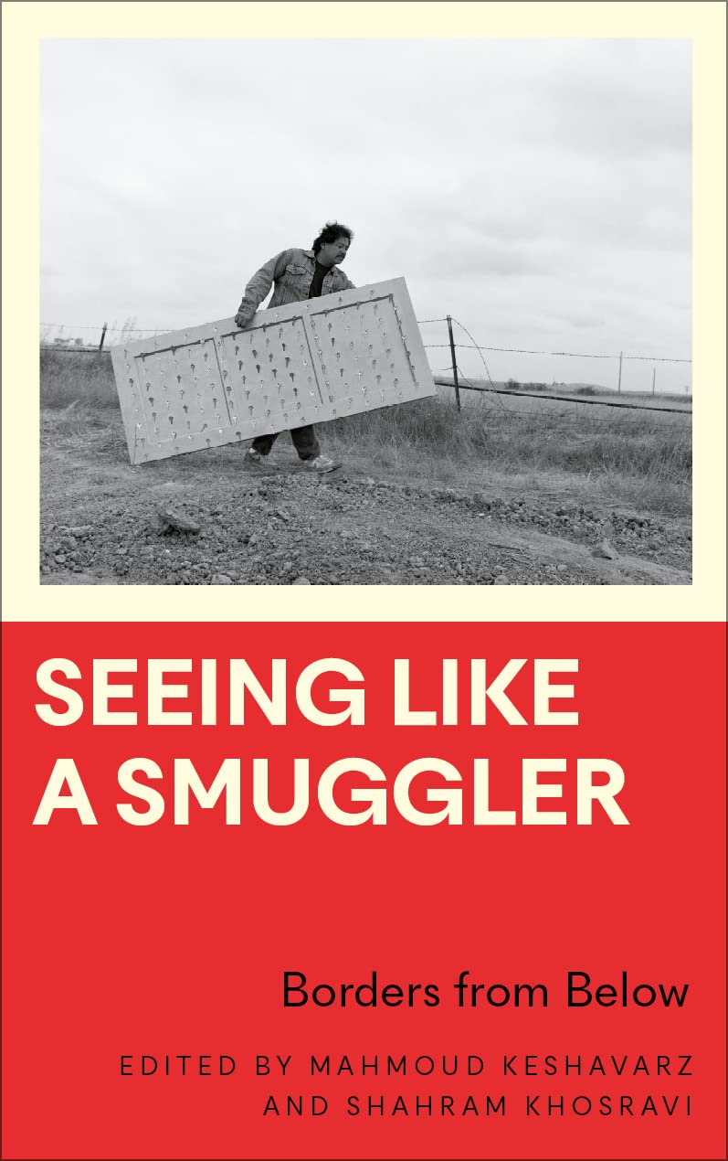 Seeing Like A Smuggler Borders From Below Mahmoud Keshavarz