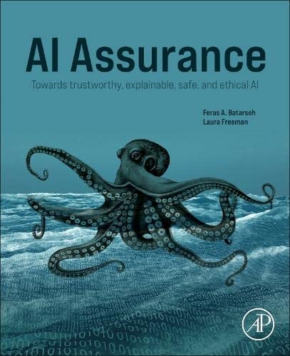 Ai Assurance Towards Trustworthy Explainable Safe And Ethical Ai Feras A Batarseh