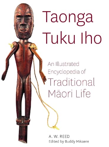 Taonga Tuku Iho An Illustrated Encyclopedia Of Traditional Mori Life Revised A W Reed