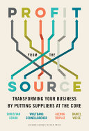 Profit From The Source Transforming Your Business By Putting Suppliers At The Core Christian Schuh Wolfgang Schnellbacher Alenka Triplat Daniel Weise