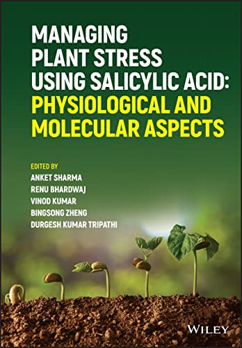 Managing Plant Stress Using Salicylic Acid Physiological And Molecular Aspects Anket Sharma