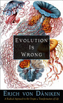 Evolution Is Wrong A Radical Approach To The Origin And Transformation Of Life Erich Von Dniken