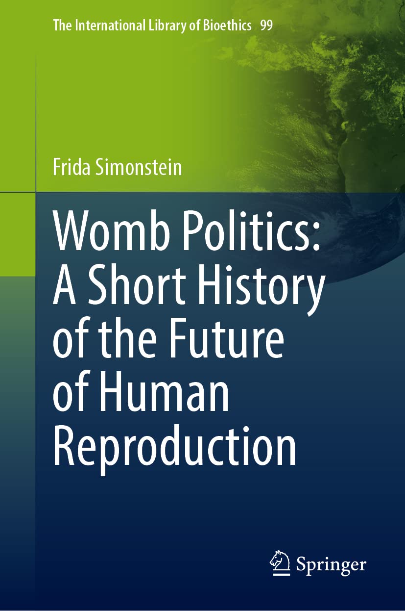 Womb Politics A Short History Of The Future Of Human Reproduction Frida Simonstein