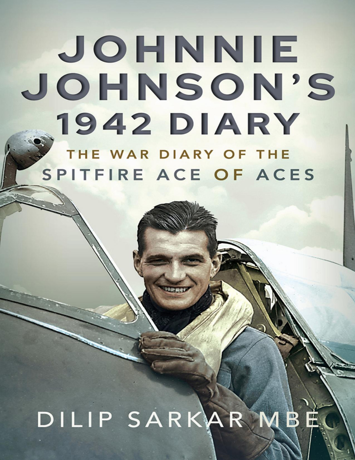 Johnnie Johnsons 1942 Diary The War Diary Of The Spitfire Ace Of Aces Dilip Sarkar