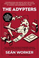 The Adapters How The Travel Tourism And Hospitality Industry Is Adapting And Innovating To Connect The World Sean Worker