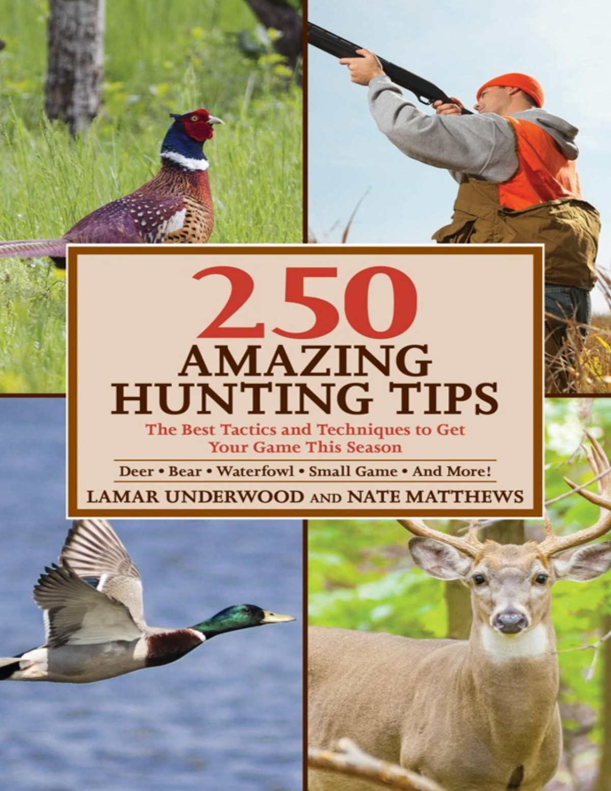 250 Amazing Hunting Tips The Best Tactics And Techniques To Get Your Game This Season Deer Bear Waterfowl Small Gameand More Lamar Underwood And Nathe Matthews