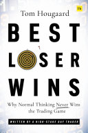 Best Loser Wins Why Normal Thinking Never Wins The Trading Game Written By A Highstake Day Trader Tom Hougaard