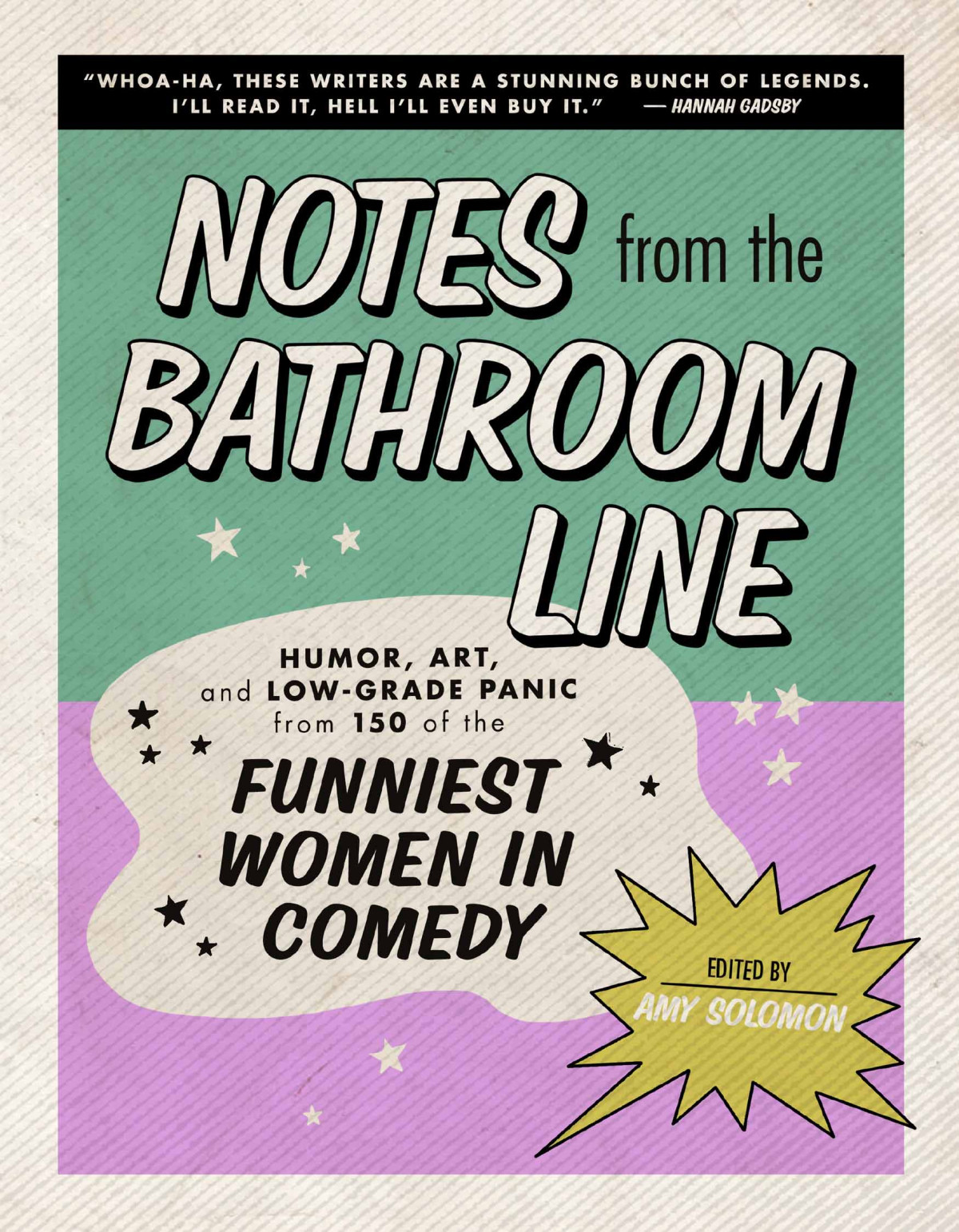 Notes From The Bathroom Line Humor Art And Lowgrade Panic From 150 Of The Funniest Women In Comedy Amy Solomon