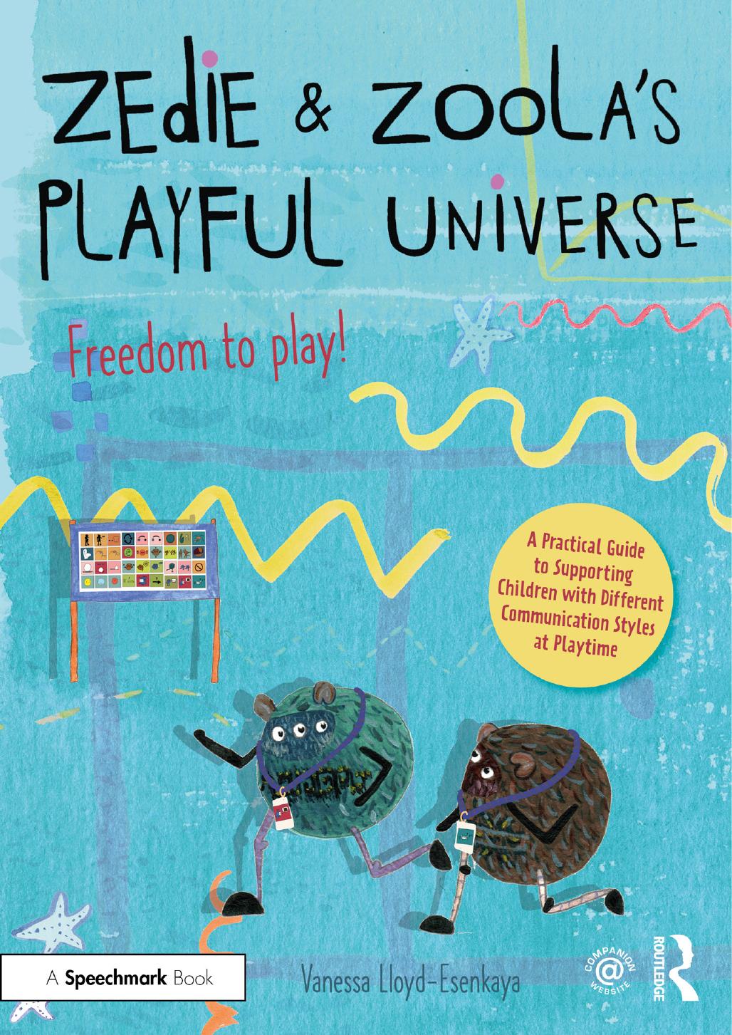 Zedie And Zoolas Playful Universe A Practical Guide To Supporting Children With Different Communication Styles At Playtime Vanessa Lloydesenkaya