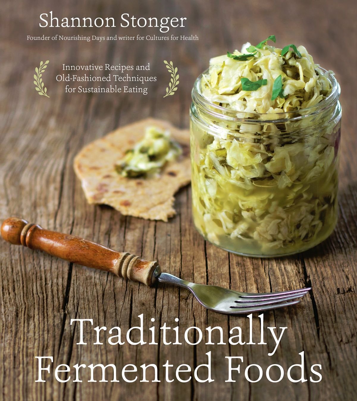 Traditionally Fermented Foods Innovative Recipes And Oldfashioned Techniques For Sustainable Eating Shannon Stonger