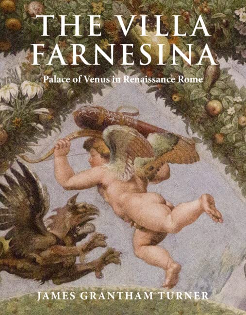 The Villa Farnesina Palace Of Venus In Renaissance Rome James Grantham Turner