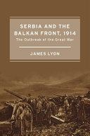 Serbia And The Balkan Front 1914 The Outbreak Of The Great War James Lyon