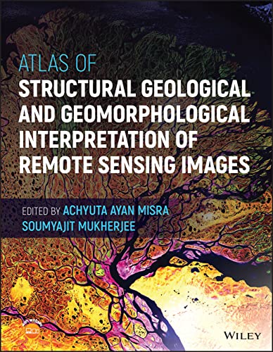 Atlas Of Structural Geological And Geomorphological Interpretation Of Remote Sensing Images Achyuta Ayan Misra