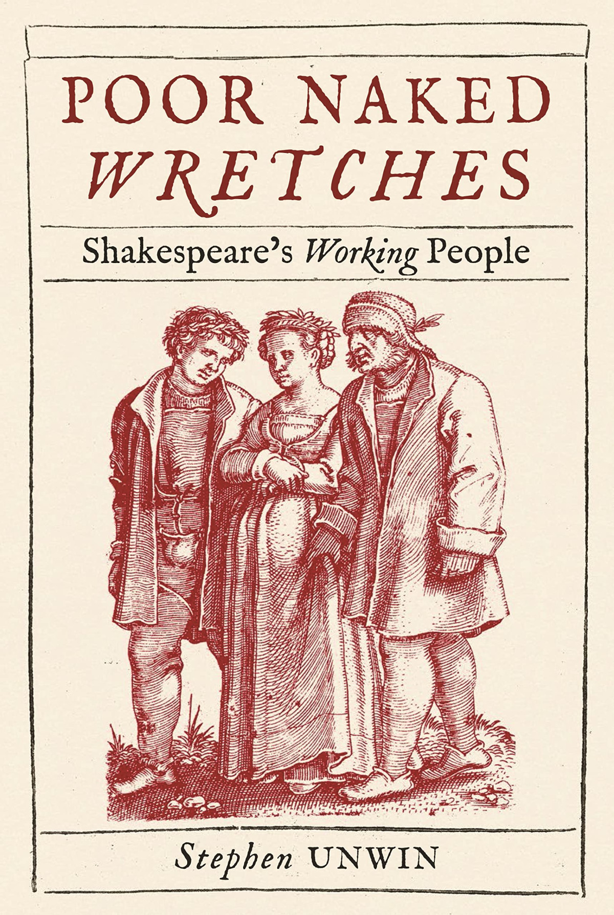 Poor Naked Wretches Shakespeares Working People Stephen Unwin