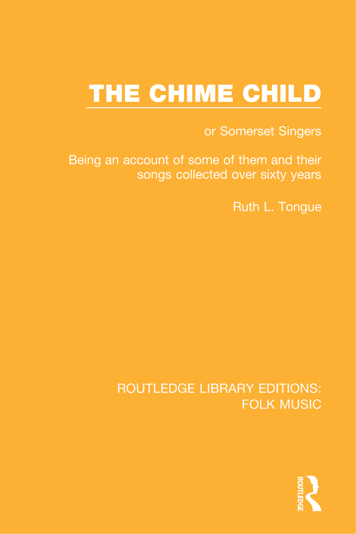 The Chime Child Or Somerset Singers Being An Account Of Some Of Them And Their Songs Collected Over Sixty Years Ruth L Tongue