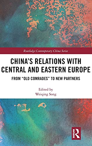 Chinas Relations With Central And Eastern Europe From Old Comrades To New Partners Weiqing Song