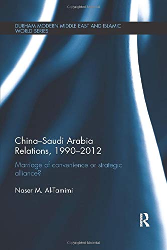 Chinasaudi Arabia Relations 19902012 Marriage Of Convenience Or Strategic Alliance Naser M Altamimi
