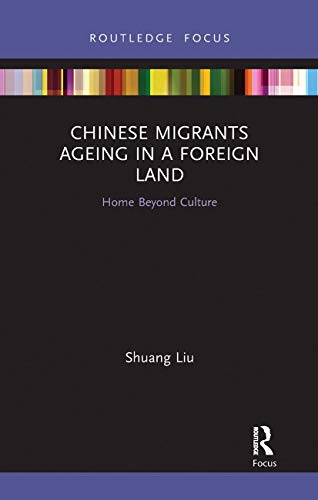 Chinese Migrants Ageing In A Foreign Land Home Beyond Culture Shuang Liu