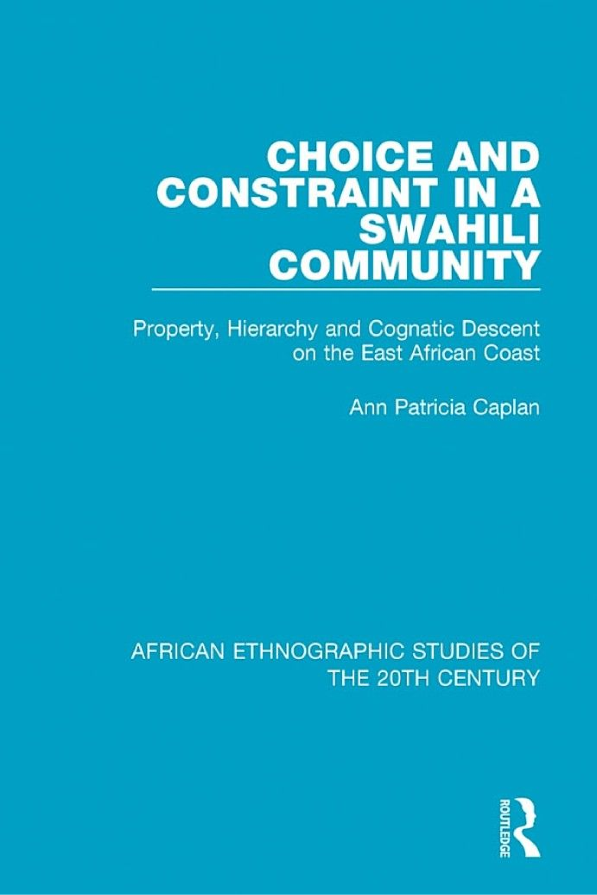 Choice And Constraint In A Swahili Community Property Hierarchy And Cognatic Descent On The East African Coast Ann Patricia Caplan