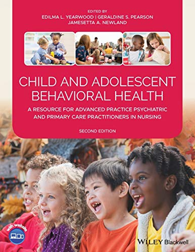 Child And Adolescent Behavioral Health A Resource For Advanced Practice Psychiatric And Primary Care Practitioners In Nursing 2nd Edition Edilma L Yearwood