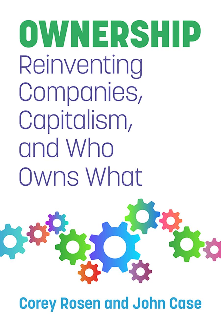 Ownership Reinventing Companies Capitalism And Who Owns What Corey Rosen