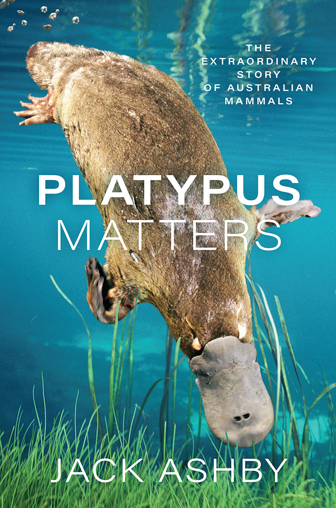 Platypus Matters The Extraordinary Story Of Australian Mammals Jack Ashby