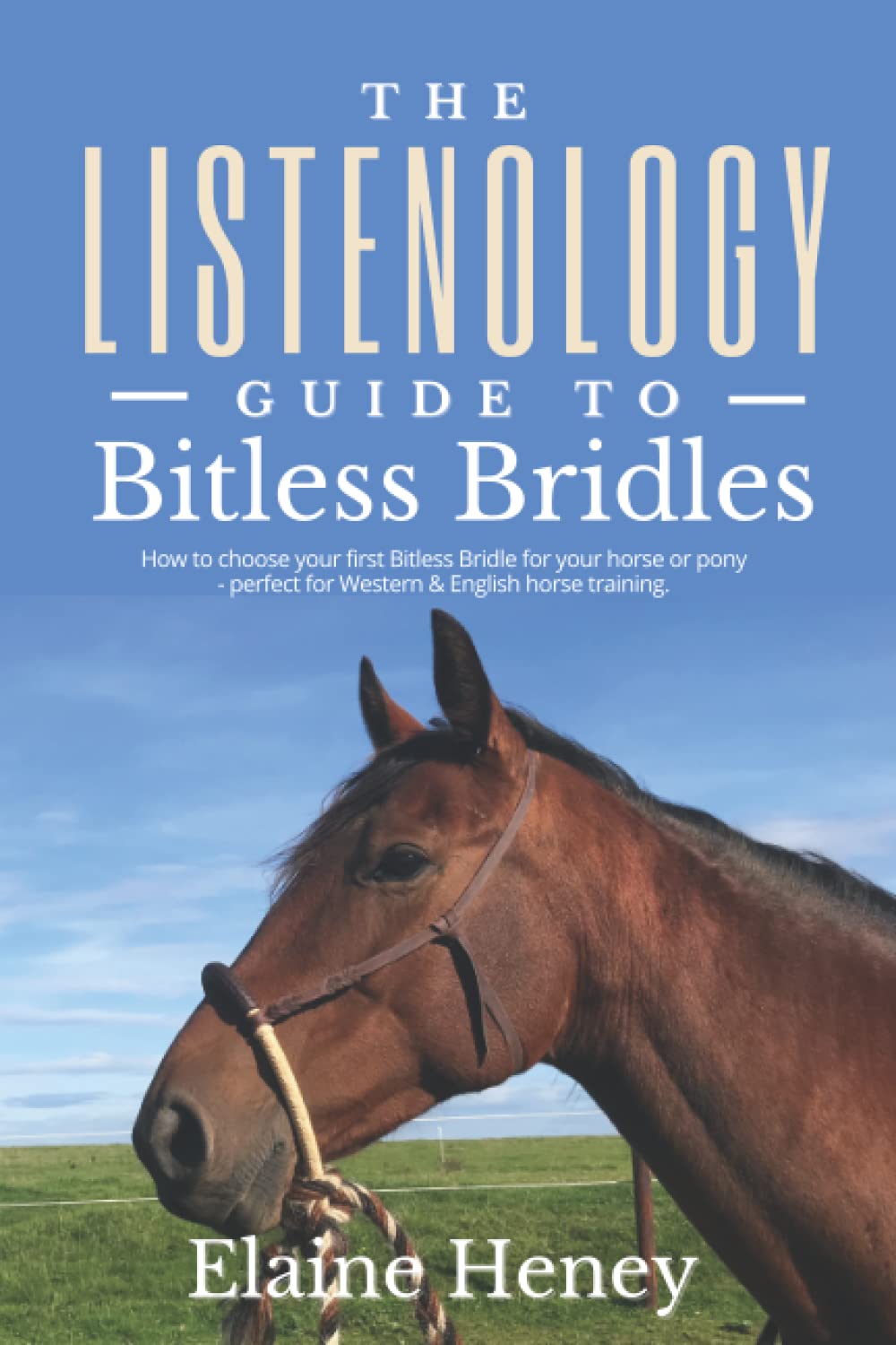The Listenology Guide To Bitless Bridles For Horses How To Choose Your First Bitless Bridle For Your Horse Or Pony Perfect For Western English Horse Training Elaine Heney