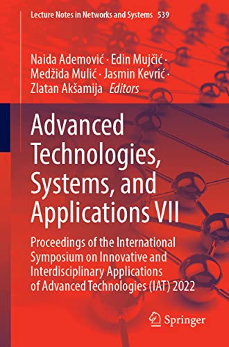 Advanced Technologies Systems And Applications Vii Proceedings Of The International Symposium On Innovative And Interdisciplinary Applications Of Advanced Technologies Iat 2022 Naida Ademovi