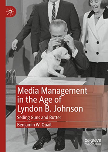 Media Management In The Age Of Lyndon B Johnson Selling Guns And Butter Benjamin W Quail