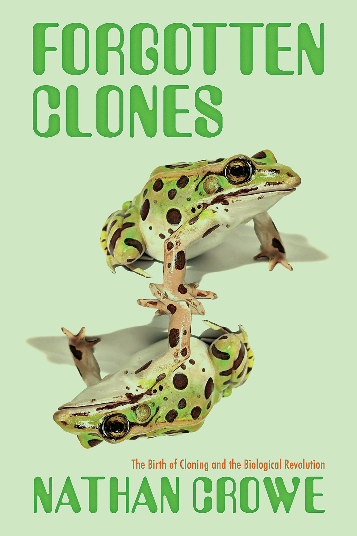 Forgotten Clones The Birth Of Cloning And The Biological Revolution Nathan Crowe