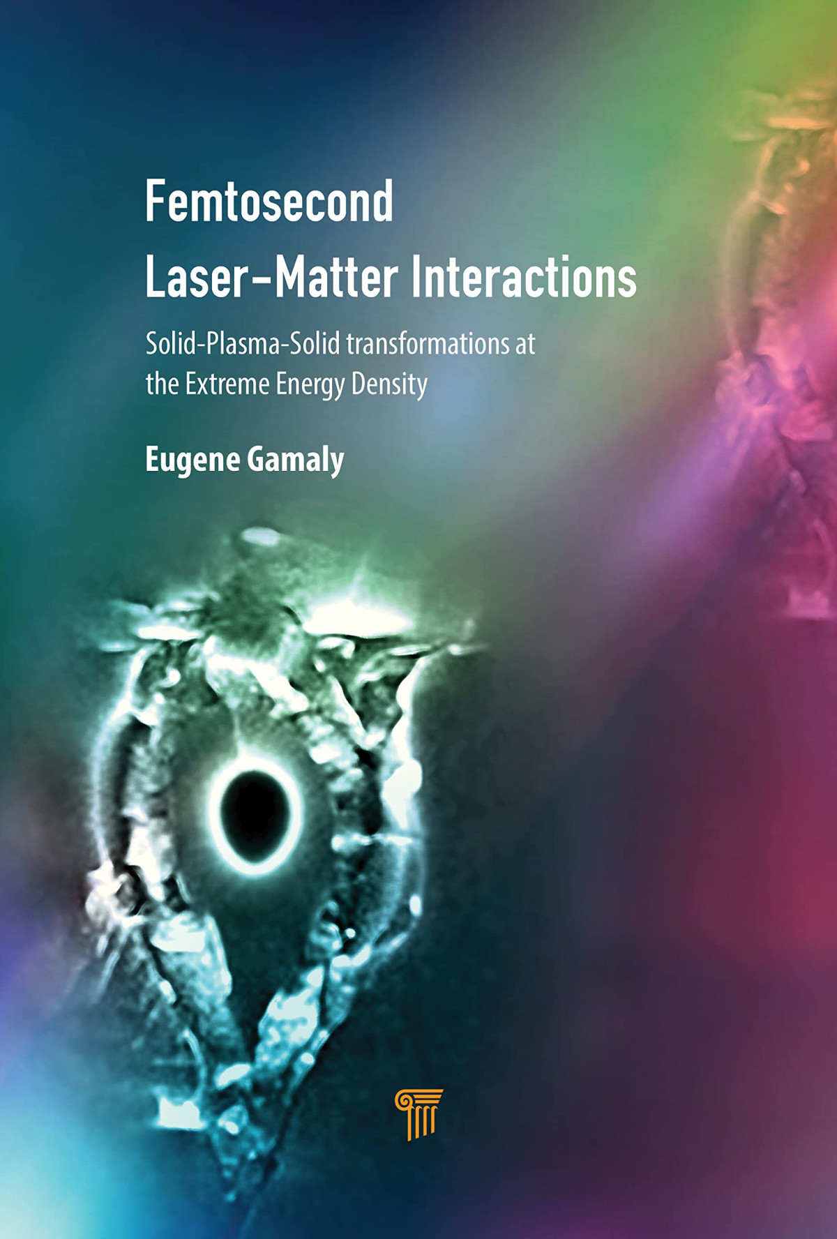 Femtosecond Lasermatter Interactions Solidplasmasolid Transformations At The Extreme Energy Density 2nd Edition Eugene G Gamaly