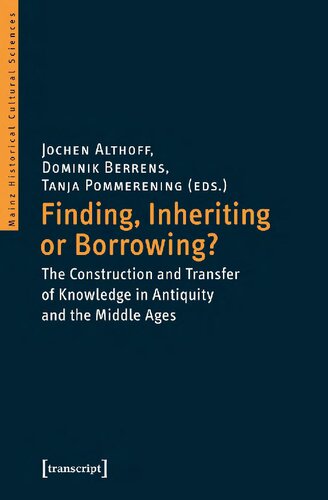 Finding Inheriting Or Borrowing The Construction And Transfer Of Knowledge In Antiquity And The Middle Ages Jochen Althoff