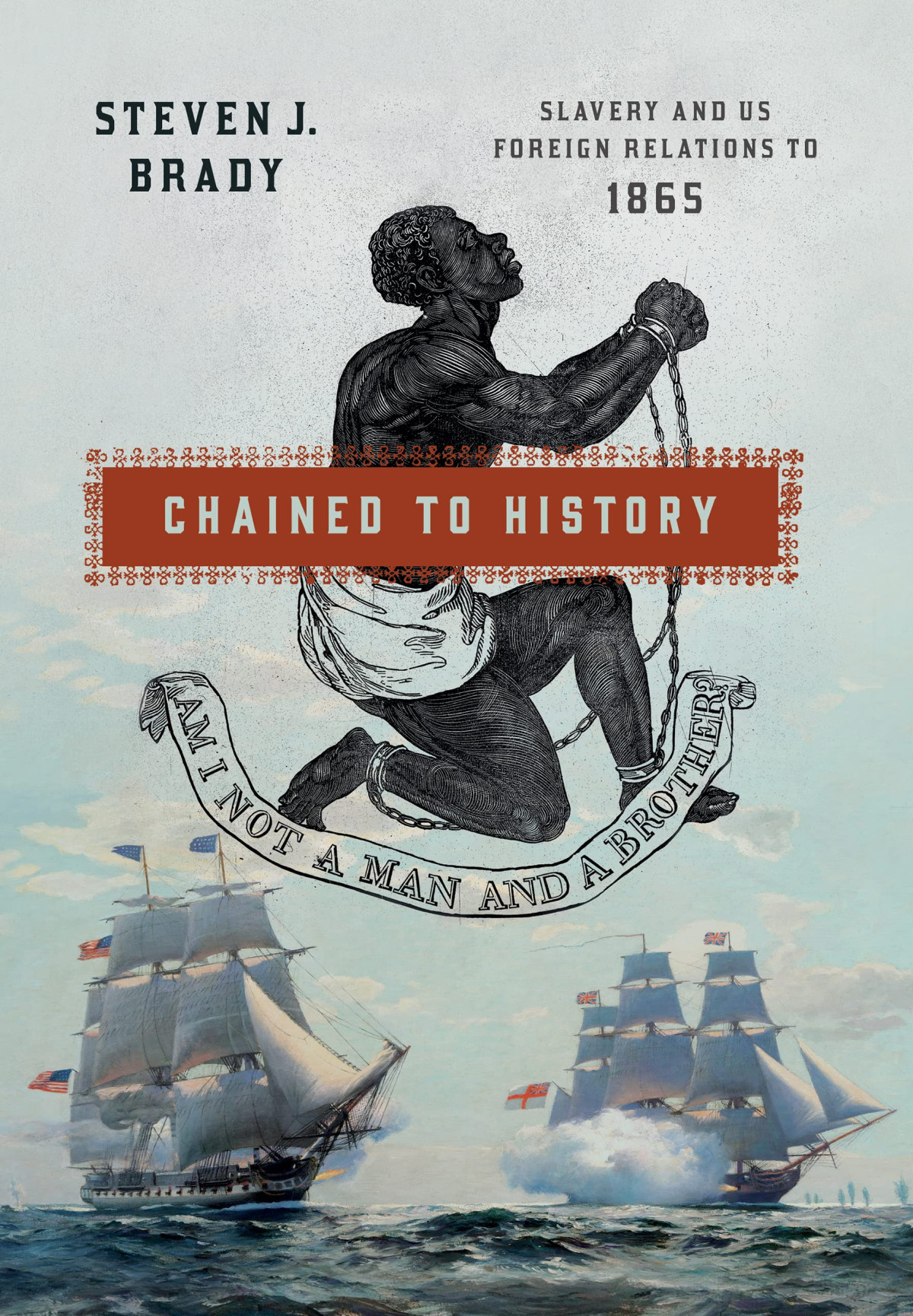 Chained To History Slavery And Us Foreign Relations To 1865 Steven J Brady