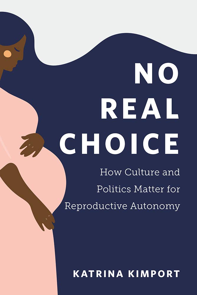 No Real Choice How Culture And Politics Matter For Reproductive Autonomy Katrina Kimport