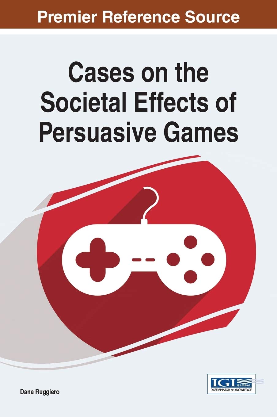 Cases On The Societal Effects Of Persuasive Games Dana Ruggiero