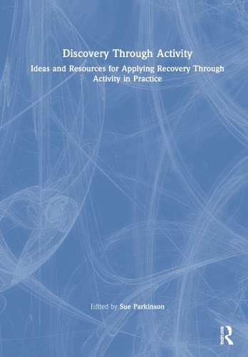 Discovery Through Activity Ideas And Resources For Applying Recovery Through Activity In Practice Sue Parkinson