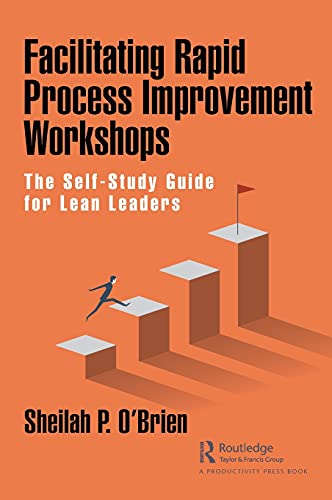 Facilitating Rapid Process Improvement Workshops The Selfstudy Guide For Lean Leaders Sheilah Obrien