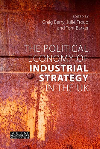 The Political Economy Of Industrial Strategy In The Uk From Productivity Problems To Development Dilemmas Craig Berry