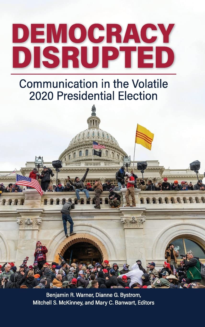 Democracy Disrupted Communication In The Volatile 2020 Presidential Election Benjamin R Warner
