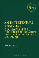 An Intertextual Analysis Of Zechariah 910 The Earlier Restoration Expectations Of Second Zechariah 1st Edition Suk Yee Lee