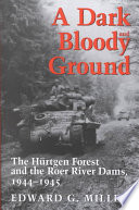 A Dark And Bloody Ground The Hurtgen Forest And The Roer River Dams 19441945 Edward G Miller