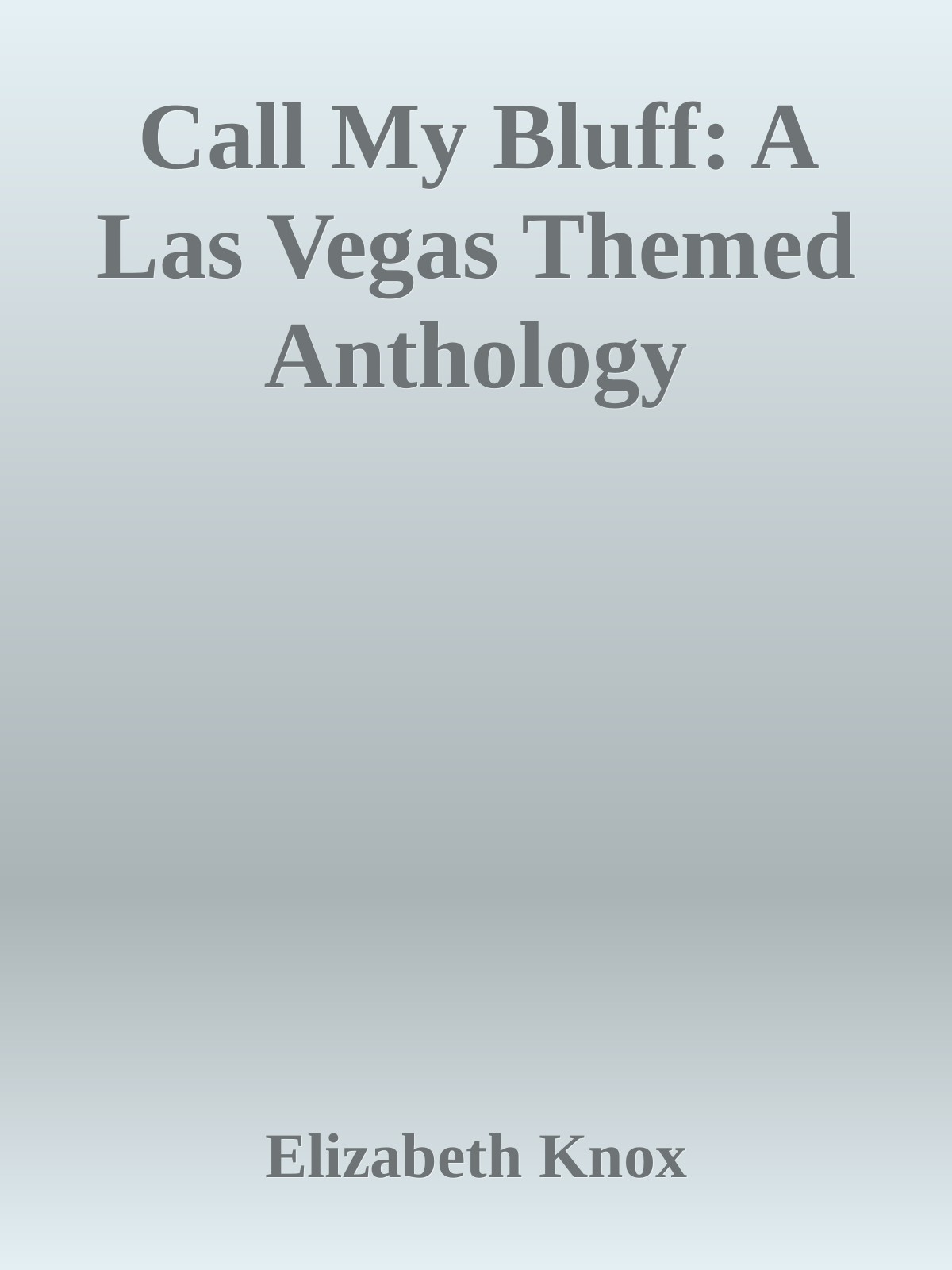 Call My Bluff A Las Vegas Themed Anthology Elizabeth Knox