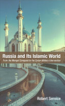 Russia And Its Islamic World From The Mongol Conquest To The Syrian Military Intervention Robert Service