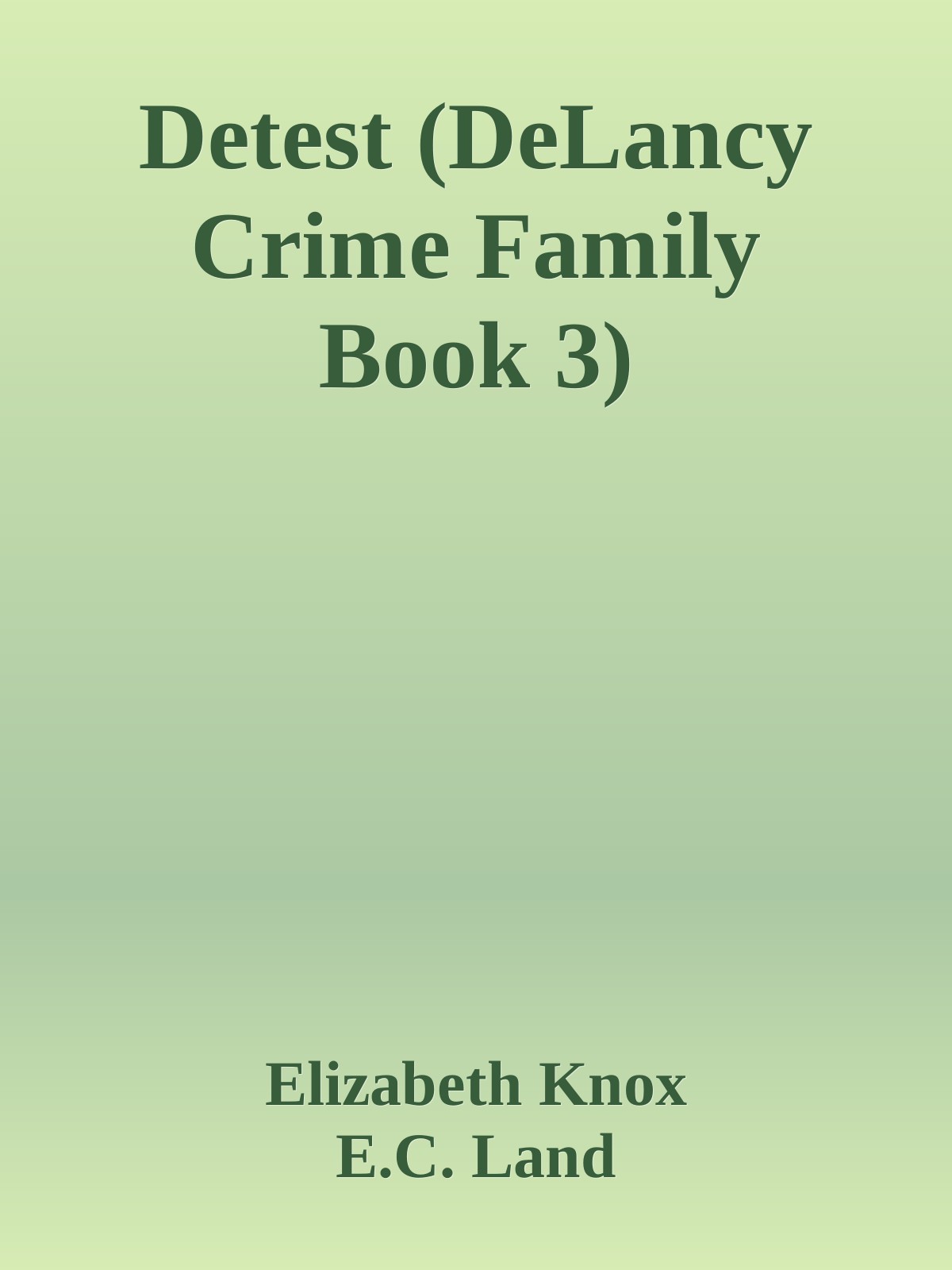 Detest Delancy Crime Family Book 3 Elizabeth Knox Ec Land