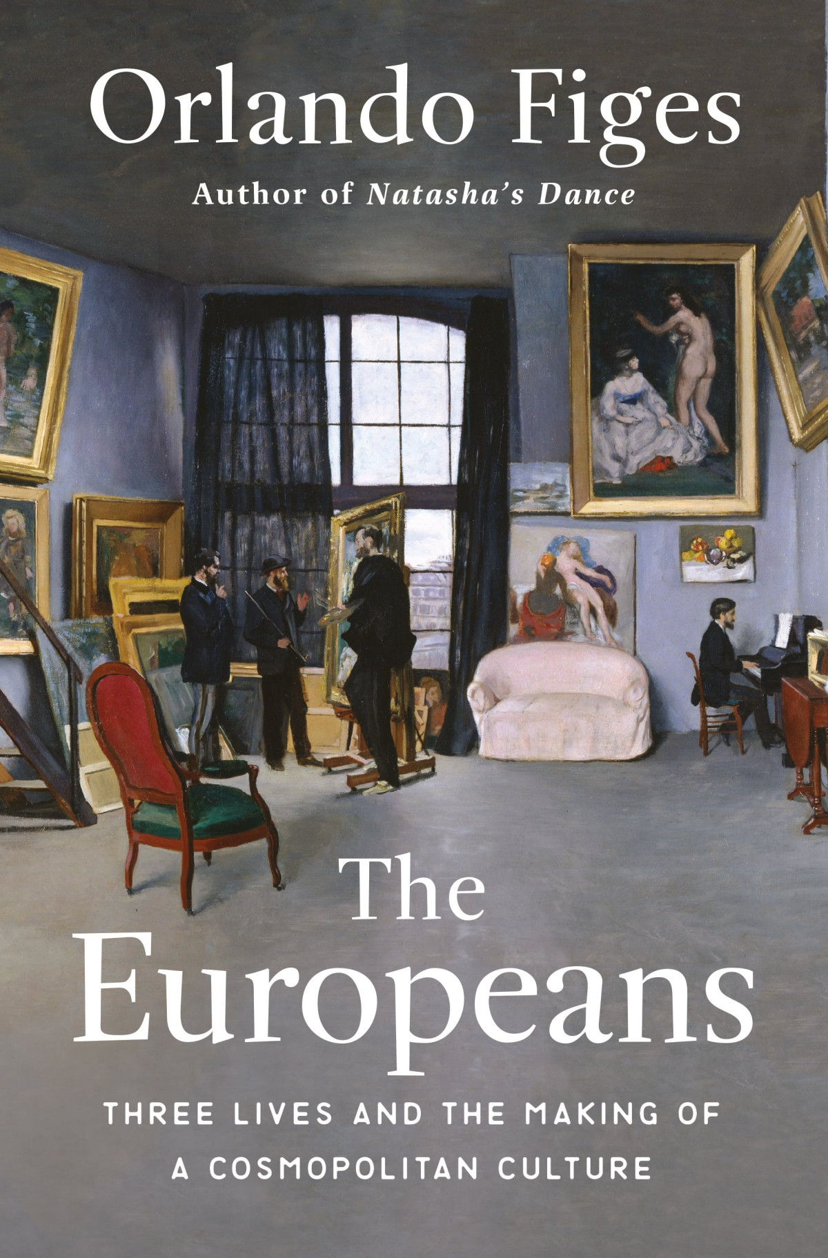 The Europeans Three Lives And The Making Of A Cosmopolitan Culture Orlando Figes