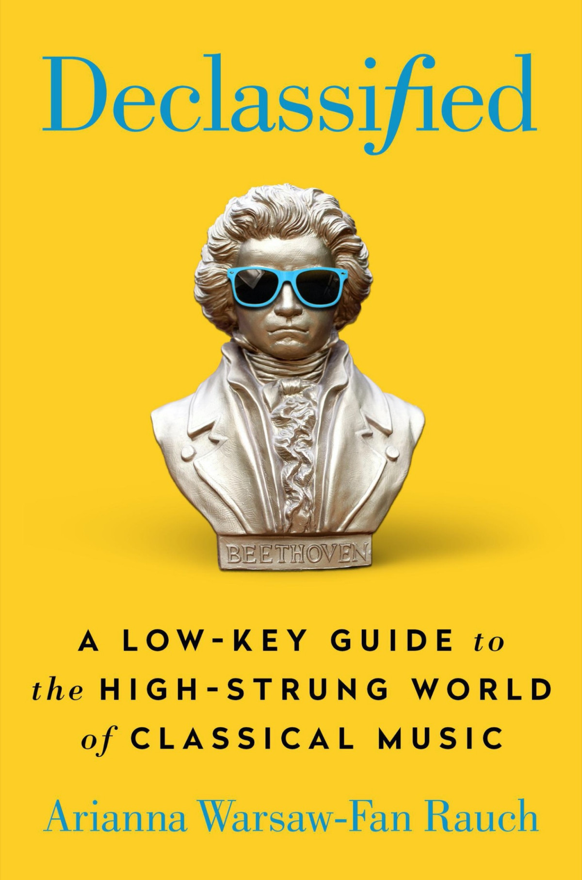 Declassified A Lowkey Guide To The Highstrung World Of Classical Music Arianna Warsawfan Rauch