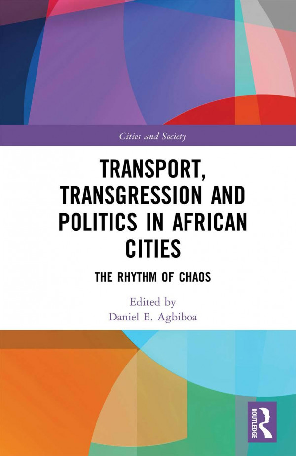 Transport Transgression And Politics In African Cities The Rhythm Of Chaos 1st Edition Daniel E Agbiboa